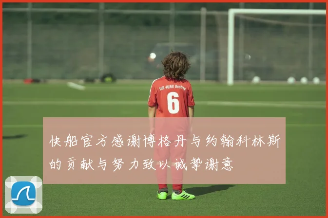 快船官方感谢博格丹与约翰科林斯的贡献与努力致以诚挚谢意