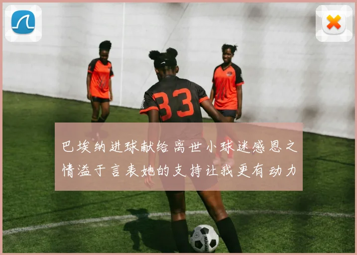 巴埃纳进球献给离世小球迷感恩之情溢于言表她的支持让我更有动力