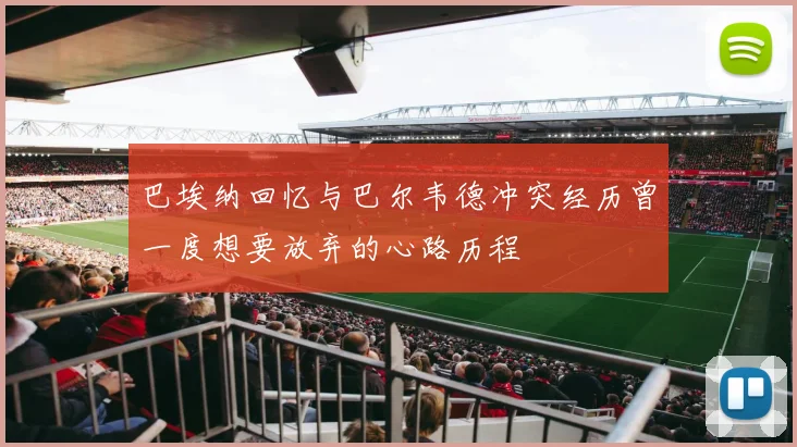 巴埃纳回忆与巴尔韦德冲突经历曾一度想要放弃的心路历程