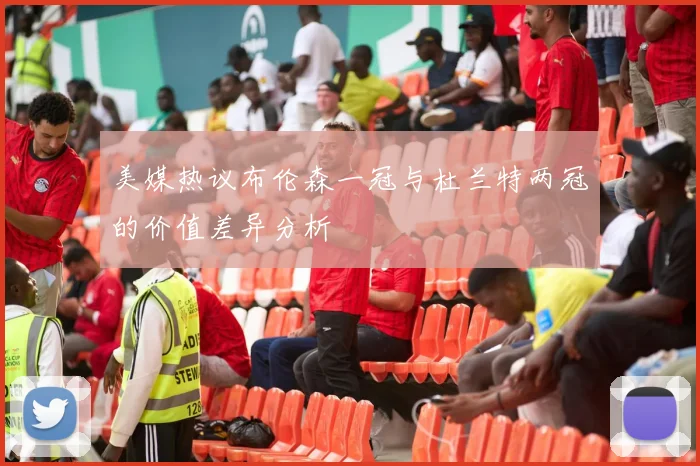 美媒热议布伦森一冠与杜兰特两冠的价值差异分析