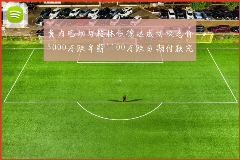 费内巴切与格林伍德达成协议总价5000万欧年薪1100万欧分期付款完成交易